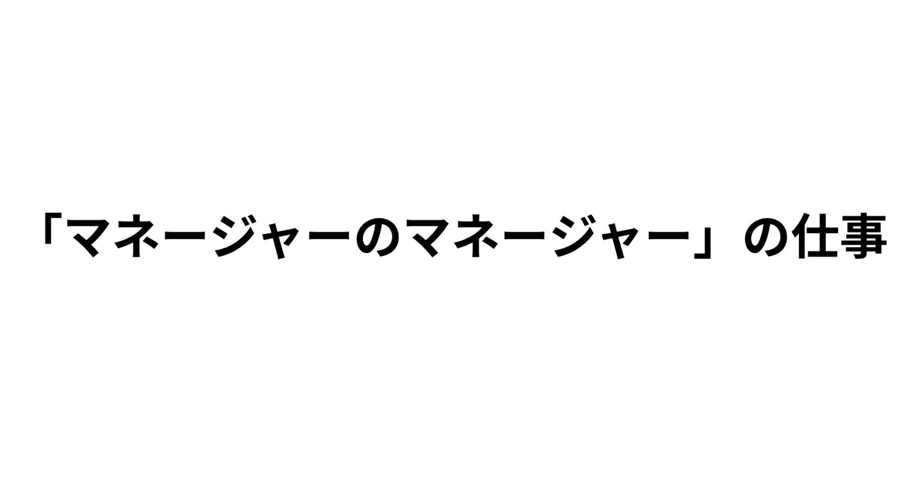 「マネージャーのマネージャー」の仕事とは